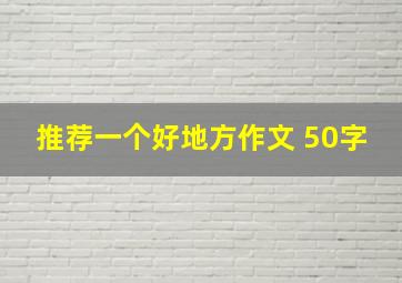 推荐一个好地方作文 50字